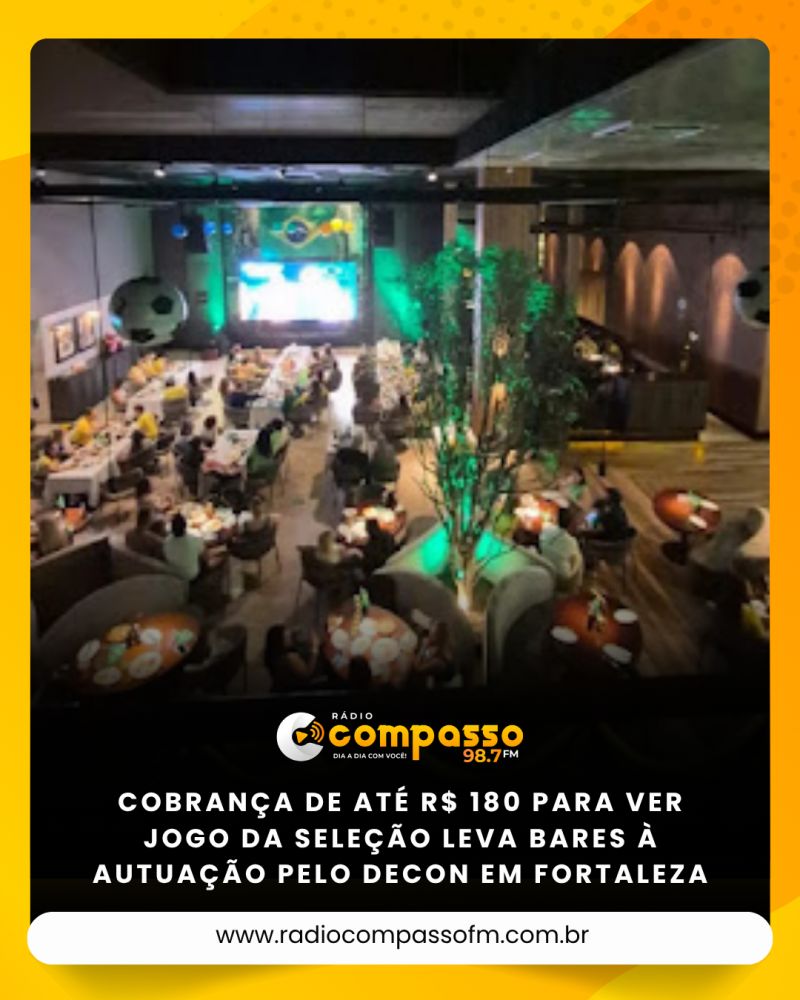 COBRANÇA DE ATÉ R$ 180 PARA VER JOGO DA SELEÇÃO LEVA BARES À AUTUAÇÃO PELO DECON EM FORTALEZA
