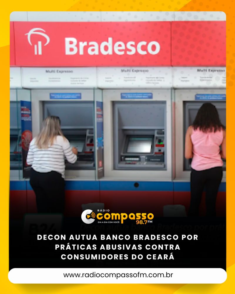 DECON AUTUA BANCO BRADESCO POR PRÁTICAS ABUSIVAS CONTRA CONSUMIDORES DO CEARÁ