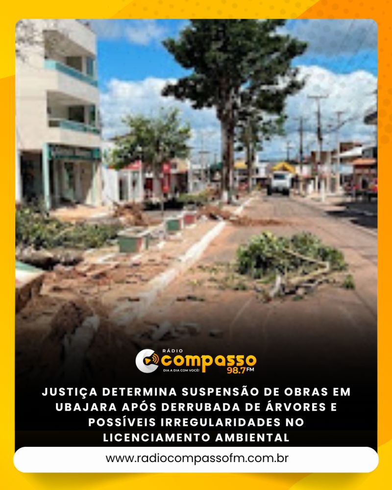JUSTIÇA DETERMINA SUSPENSÃO DE OBRAS EM UBAJARA APÓS DERRUBADA DE ÁRVORES E POSSÍVEIS IRREGULARIDADES NO LICENCIAMENTO AMBIENTAL