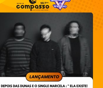 LANÇAMENTO I DEPOIS DAS DUNAS E O SINGLE MARCELA : 