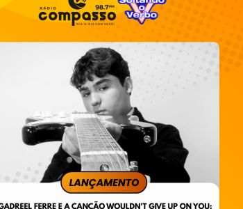 LANÇAMENTO I GADREEL FERRE E A  CANÇÃO WOULDN'T GIVE UP ON YOU:  